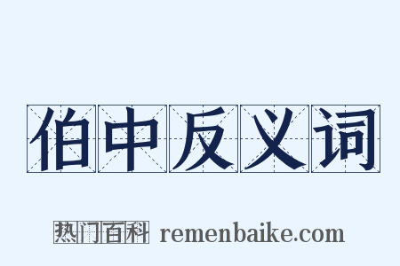 伯中反义词是什么意思的图片